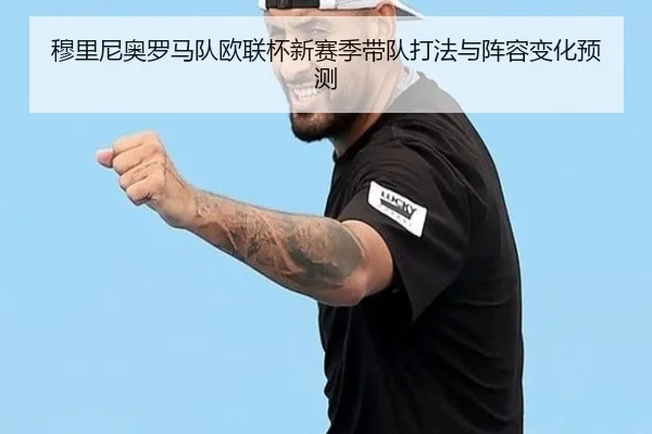 穆里尼奥罗马队欧联杯新赛季带队打法与阵容变化预测